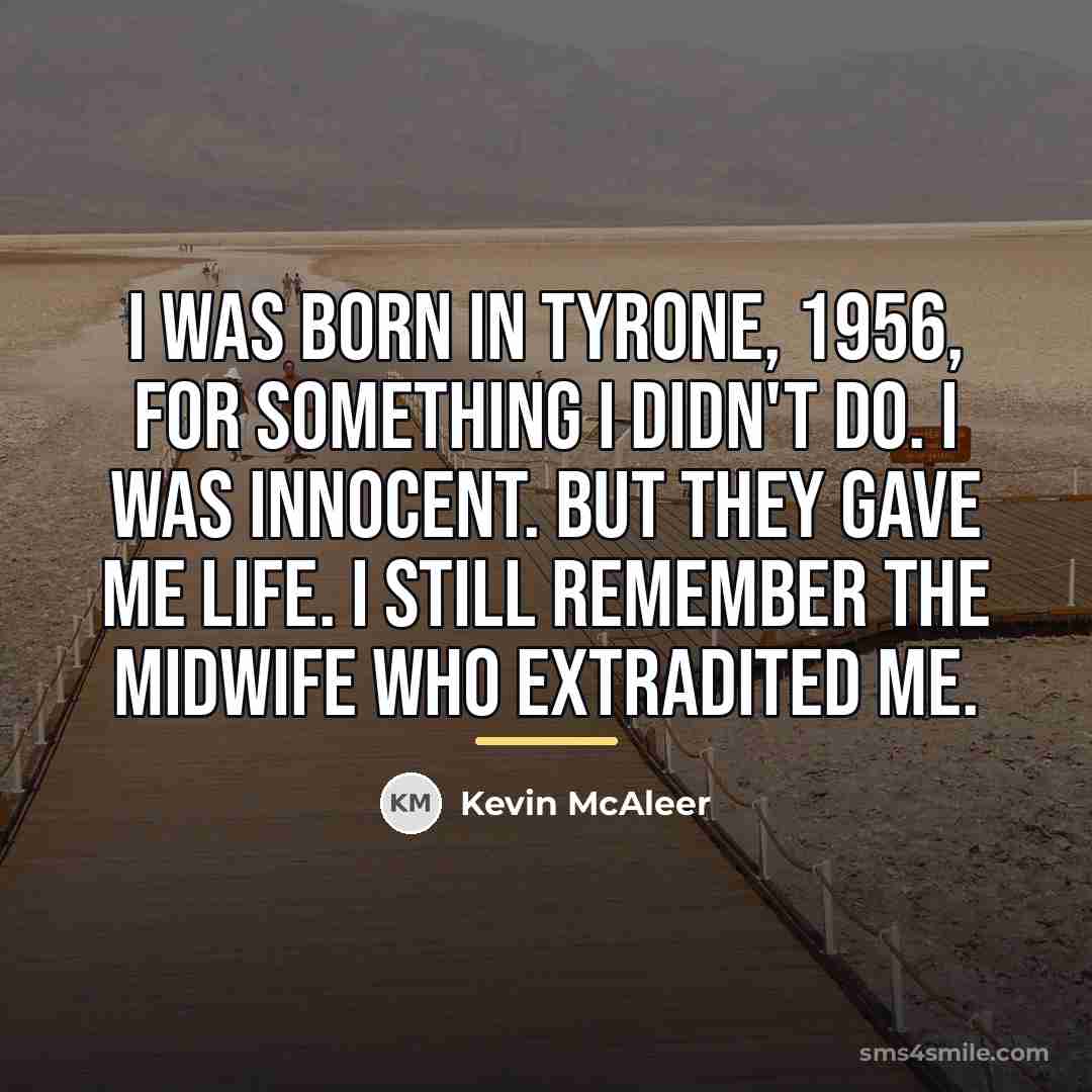 “I was born in Tyrone, 1956, for something I didn't…” quote by Kevin McAleer
