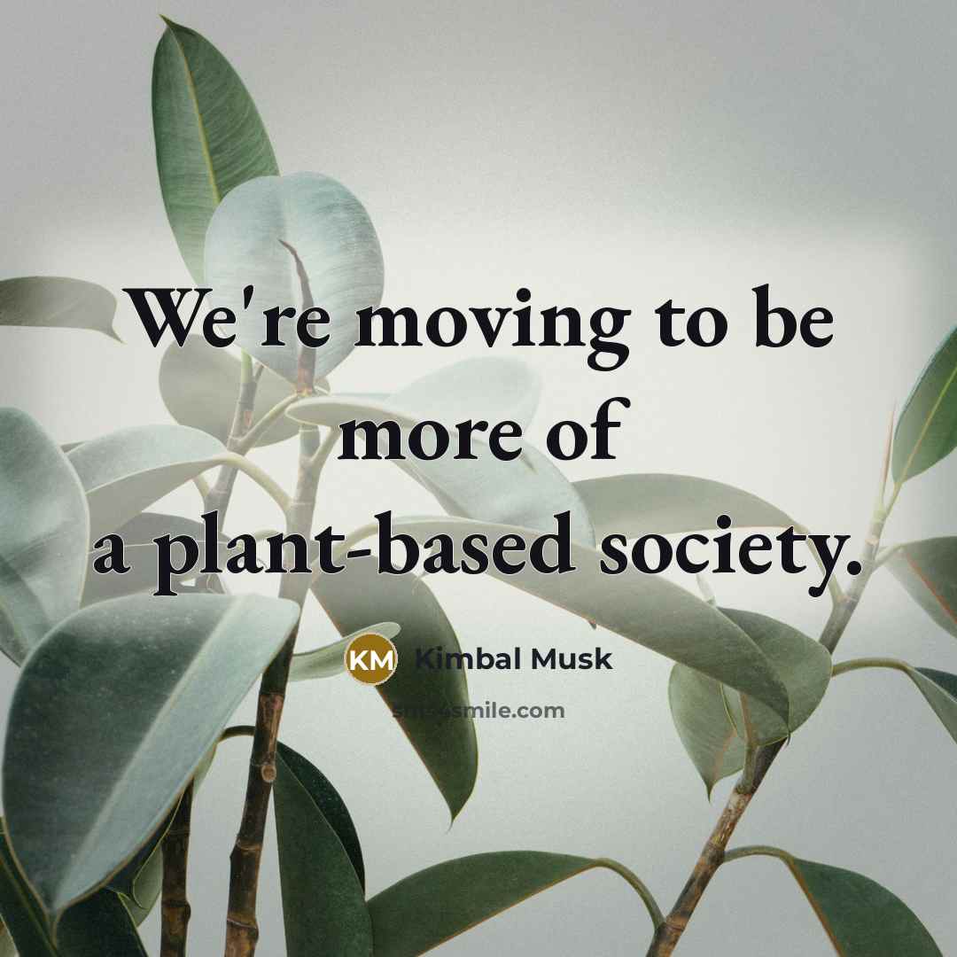 “We're moving to be more of a plant-based society.…” quote by Kimbal Musk