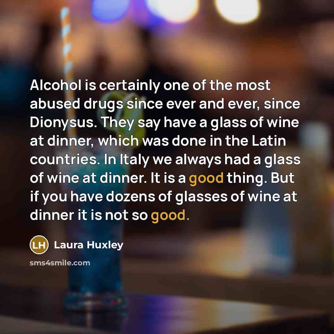 “Alcohol is certainly one of the most abused drugs since…” quote by Laura Huxley