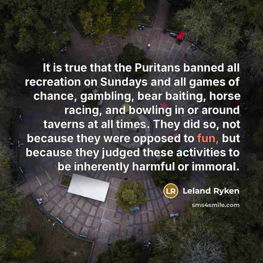 “It is true that the Puritans banned all recreation on…” quote by Leland Ryken