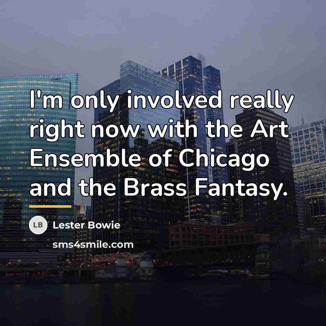 “I'm only involved really right now with the Art Ensemble…” quote by Lester Bowie