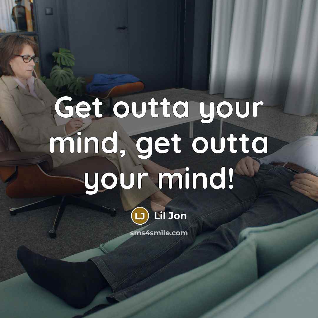 “Get outta your mind, get outta your mind!…” quote by Lil Jon