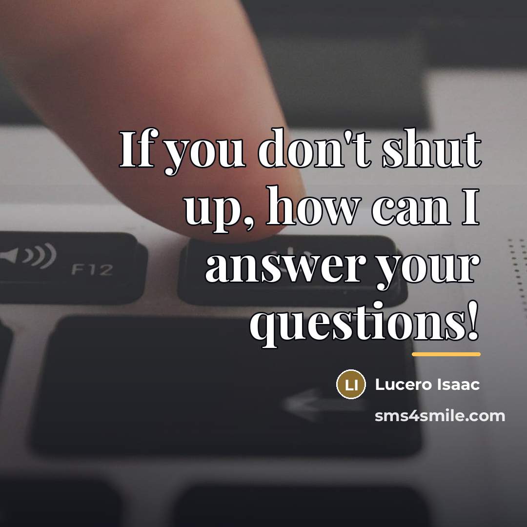 “If you don't shut up, how can I answer your…” quote by Lucero Isaac