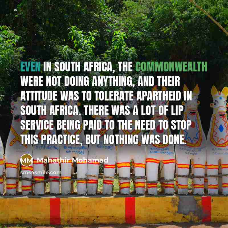 “Even in South Africa, the Commonwealth were not doing anything,…” quote by Mahathir Mohamad