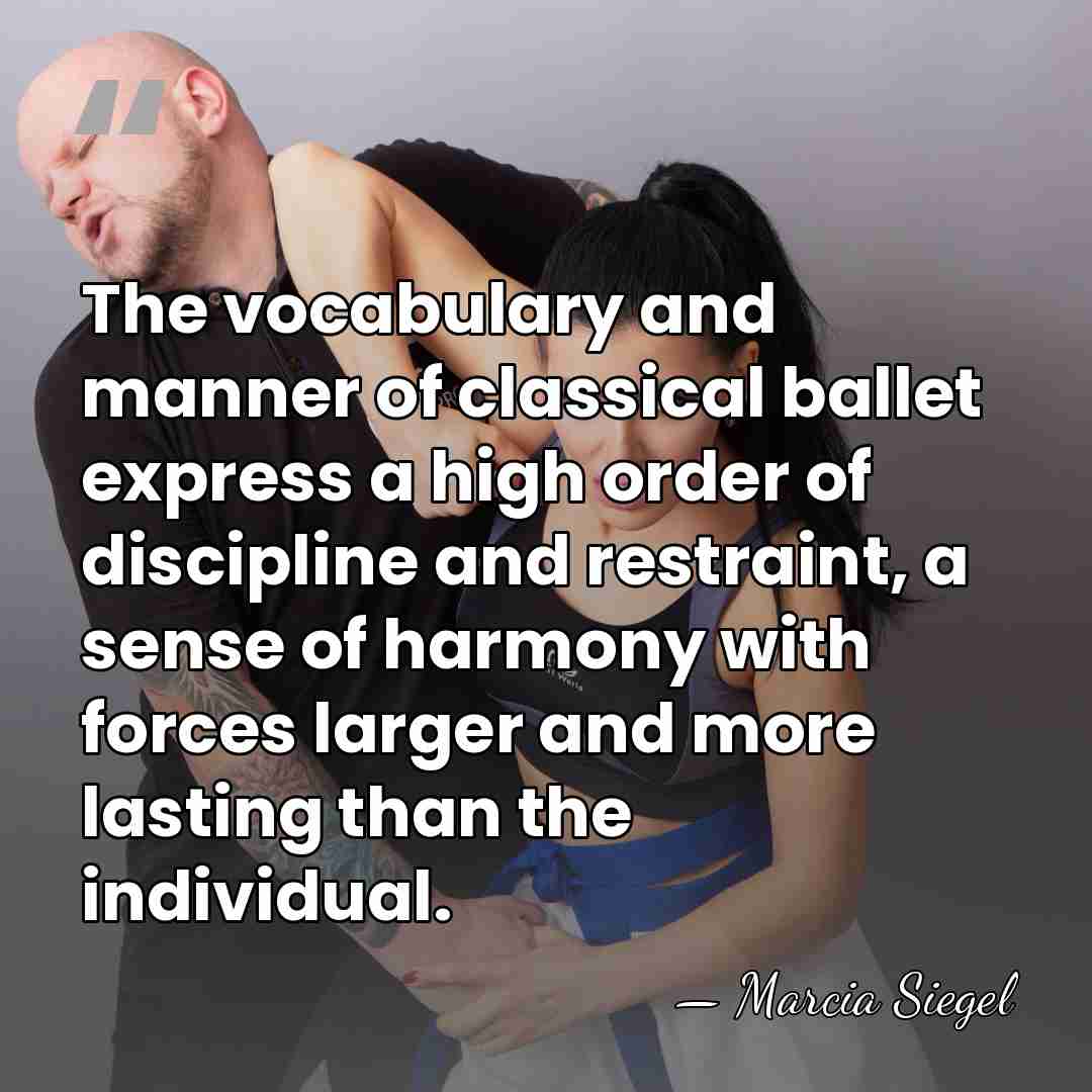 The vocabulary and manner of classical ballet express a high order of&hellip; - Marcia Siegel