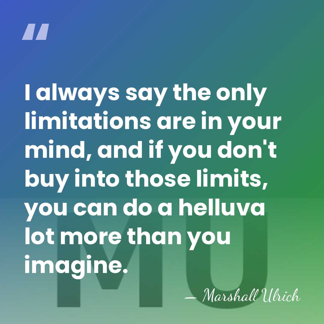 I always say the only limitations are in your mind, and if&hellip; - Marshall Ulrich