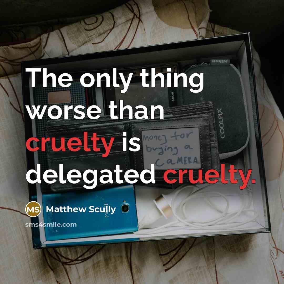 “The only thing worse than cruelty is delegated cruelty.…” quote by Matthew Scully