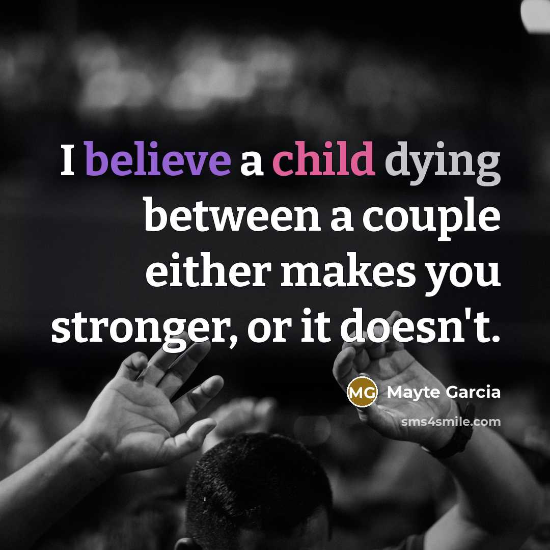“I believe a child dying between a couple either makes…” quote by Mayte Garcia
