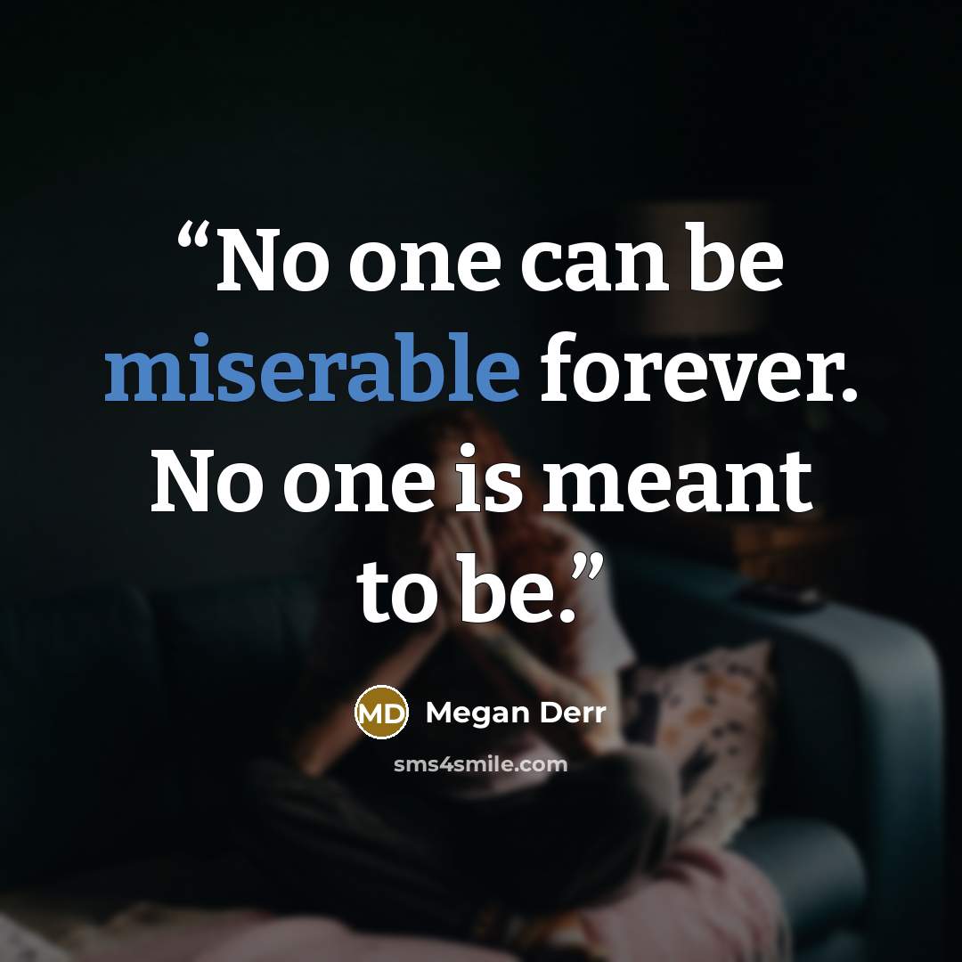 “No one can be miserable forever. No one is meant to be.” quote by Megan Derr
