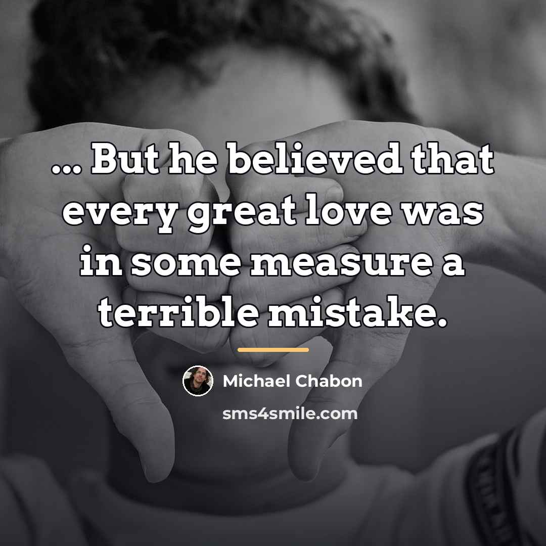 “... But he believed that every great love was in…” quote by Michael Chabon