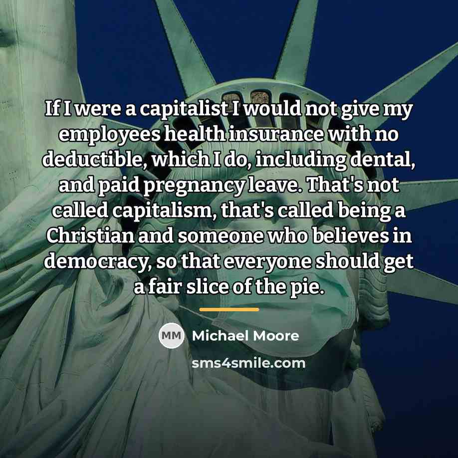 “If I were a capitalist I would not give my…” quote by Michael Moore