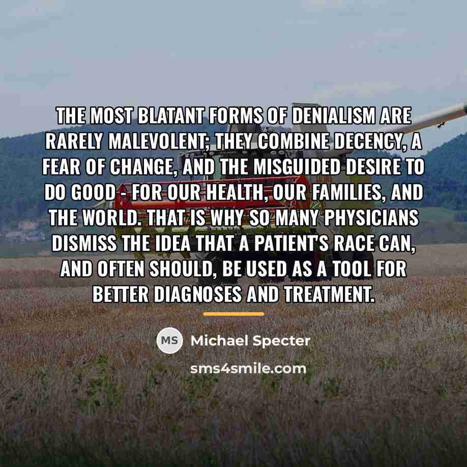 “The most blatant forms of denialism are rarely malevolent; they…” quote by Michael Specter