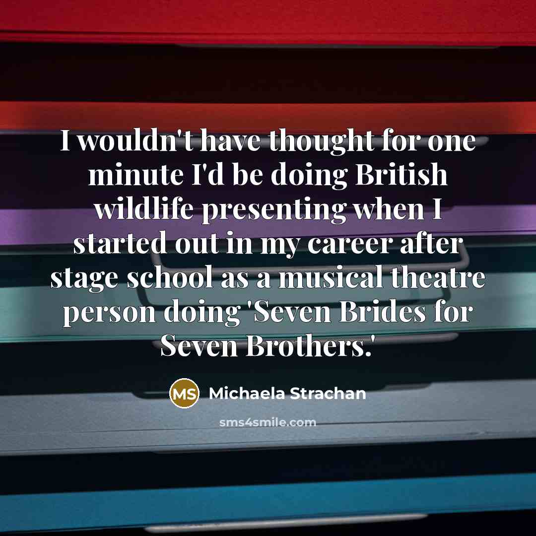 “I wouldn't have thought for one minute I'd be doing…” quote by Michaela Strachan