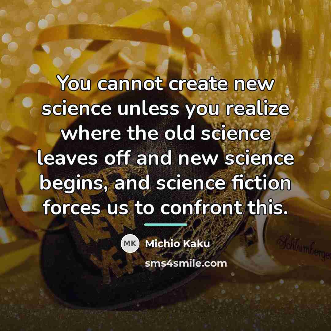 “You cannot create new science unless you realize where the…” quote by Michio Kaku