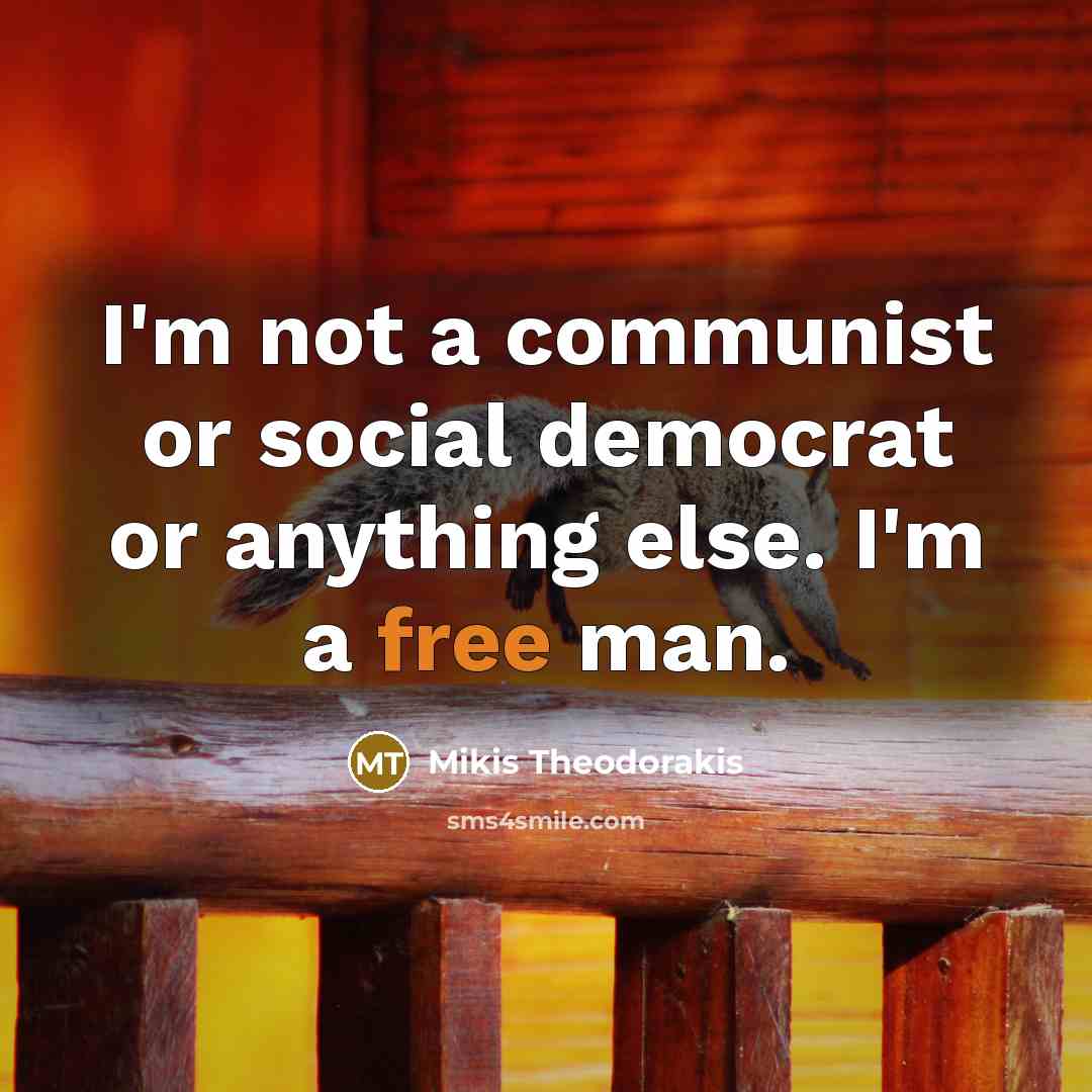 “I'm not a communist or social democrat or anything else.…” quote by Mikis Theodorakis
