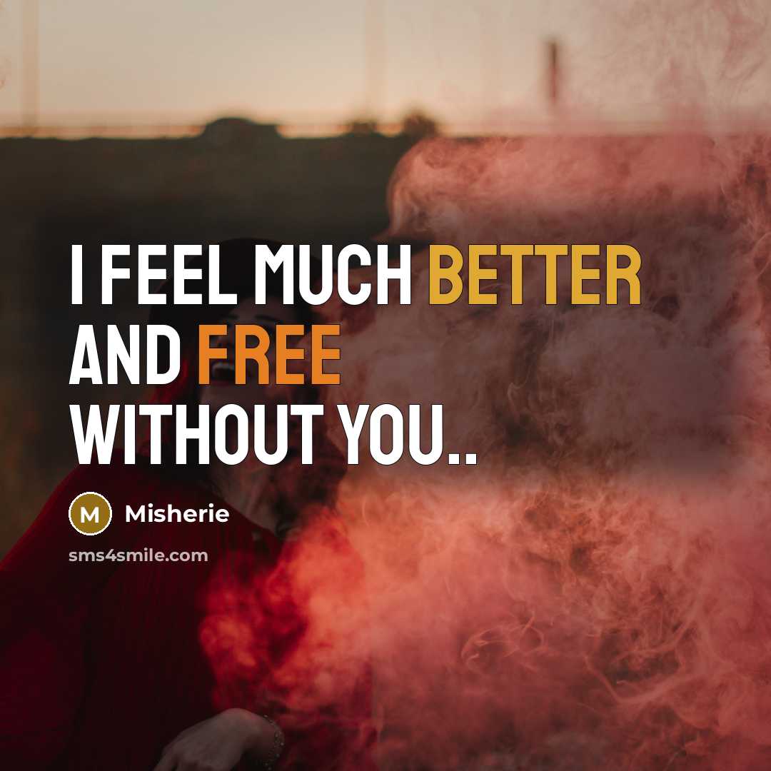 “I feel much better and free without you..” quote by Misherie