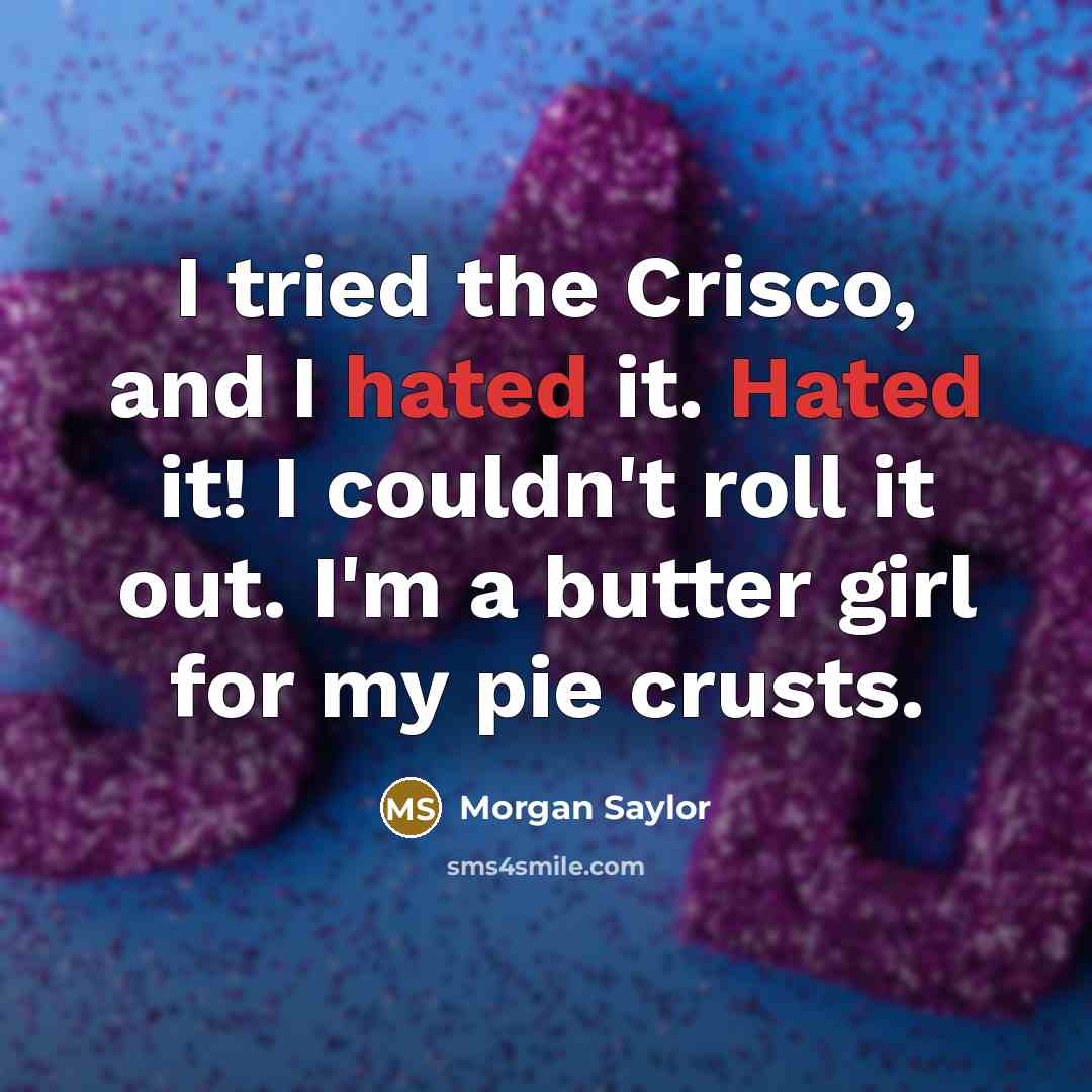 “I tried the Crisco, and I hated it. Hated it!…” quote by Morgan Saylor