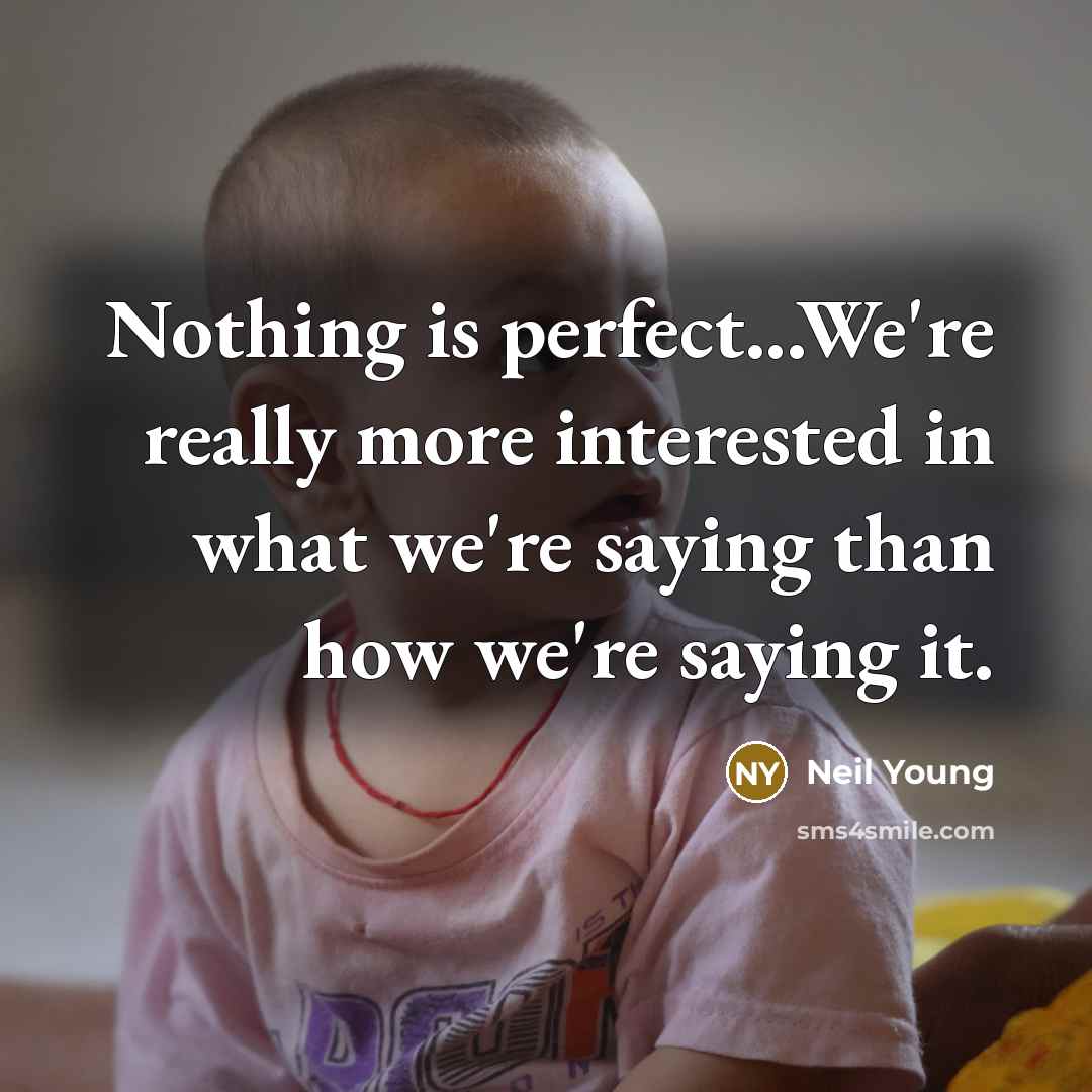 “Nothing is perfect...We're really more interested in what we're saying…” quote by Neil Young