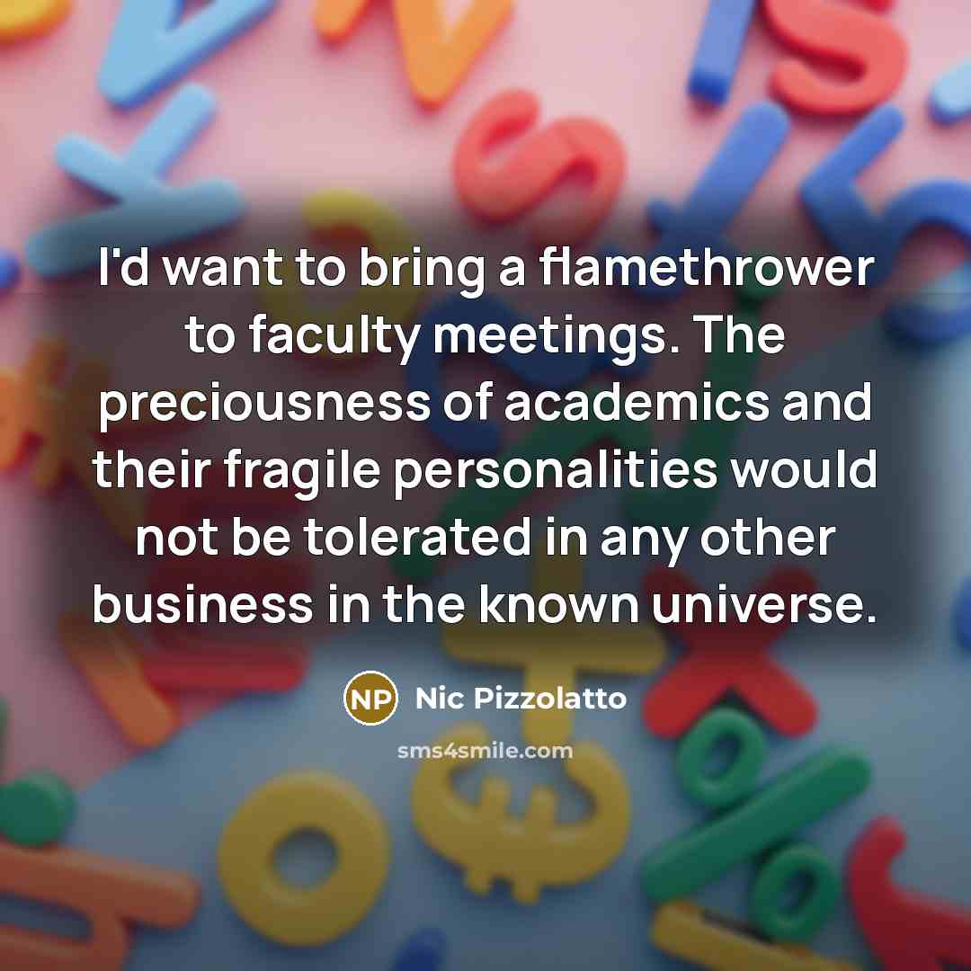 “I'd want to bring a flamethrower to faculty meetings. The…” quote by Nic Pizzolatto
