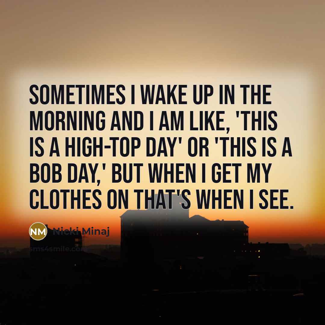 “Sometimes I wake up in the morning and I am…” quote by Nicki Minaj