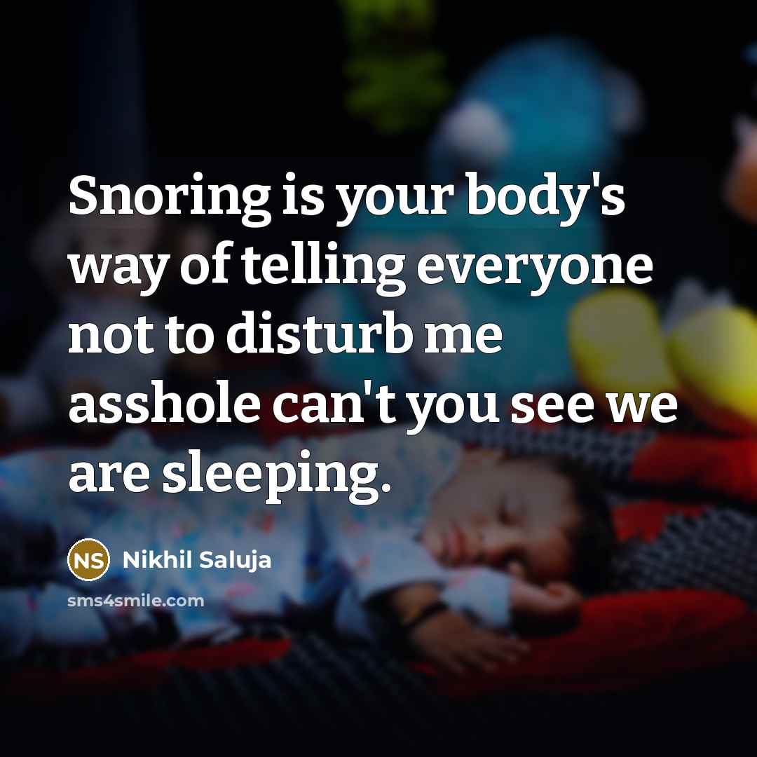 “Snoring is your body's way of telling everyone not to…” quote by Nikhil Saluja