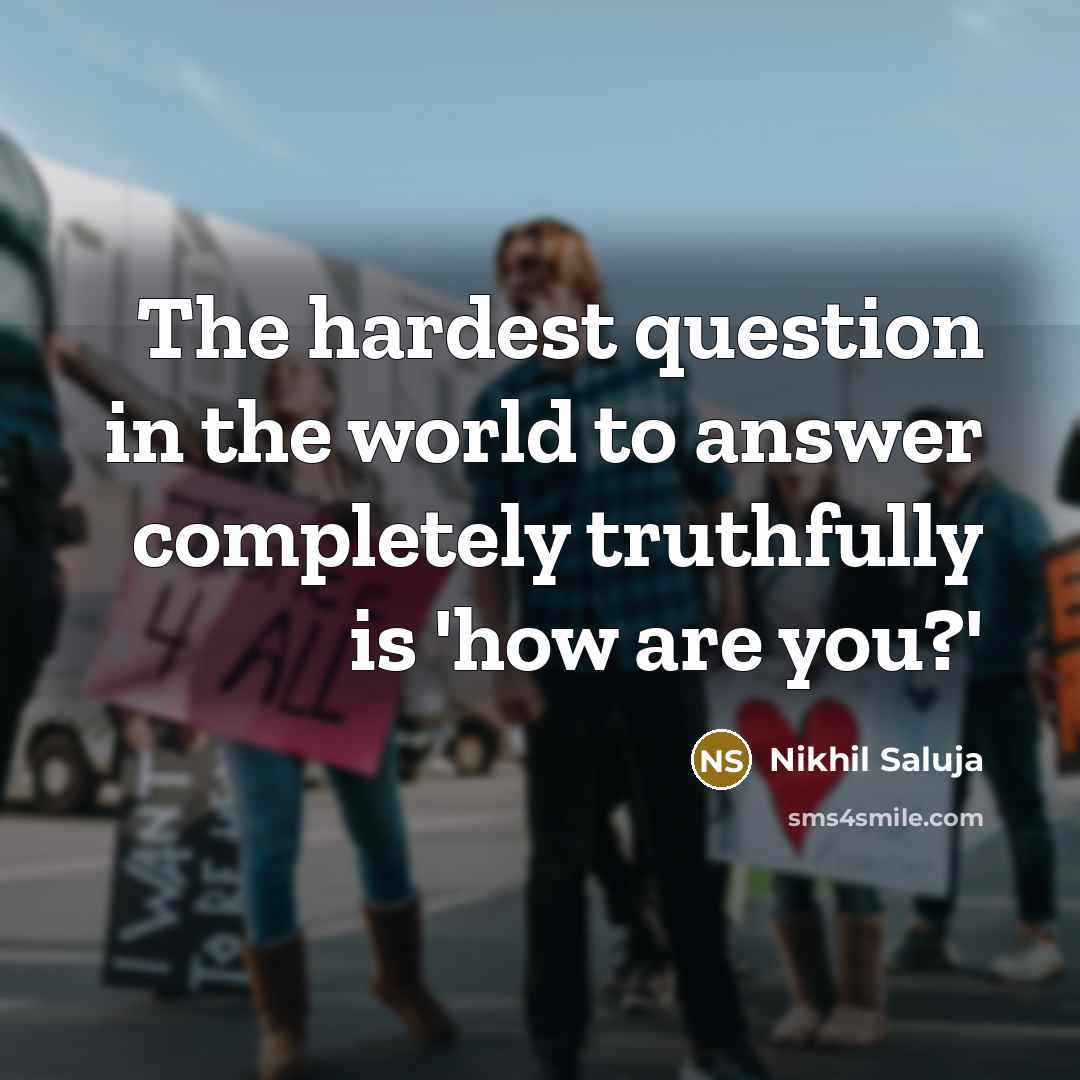 “The hardest question in the world to answer completely truthfully…” quote by Nikhil Saluja