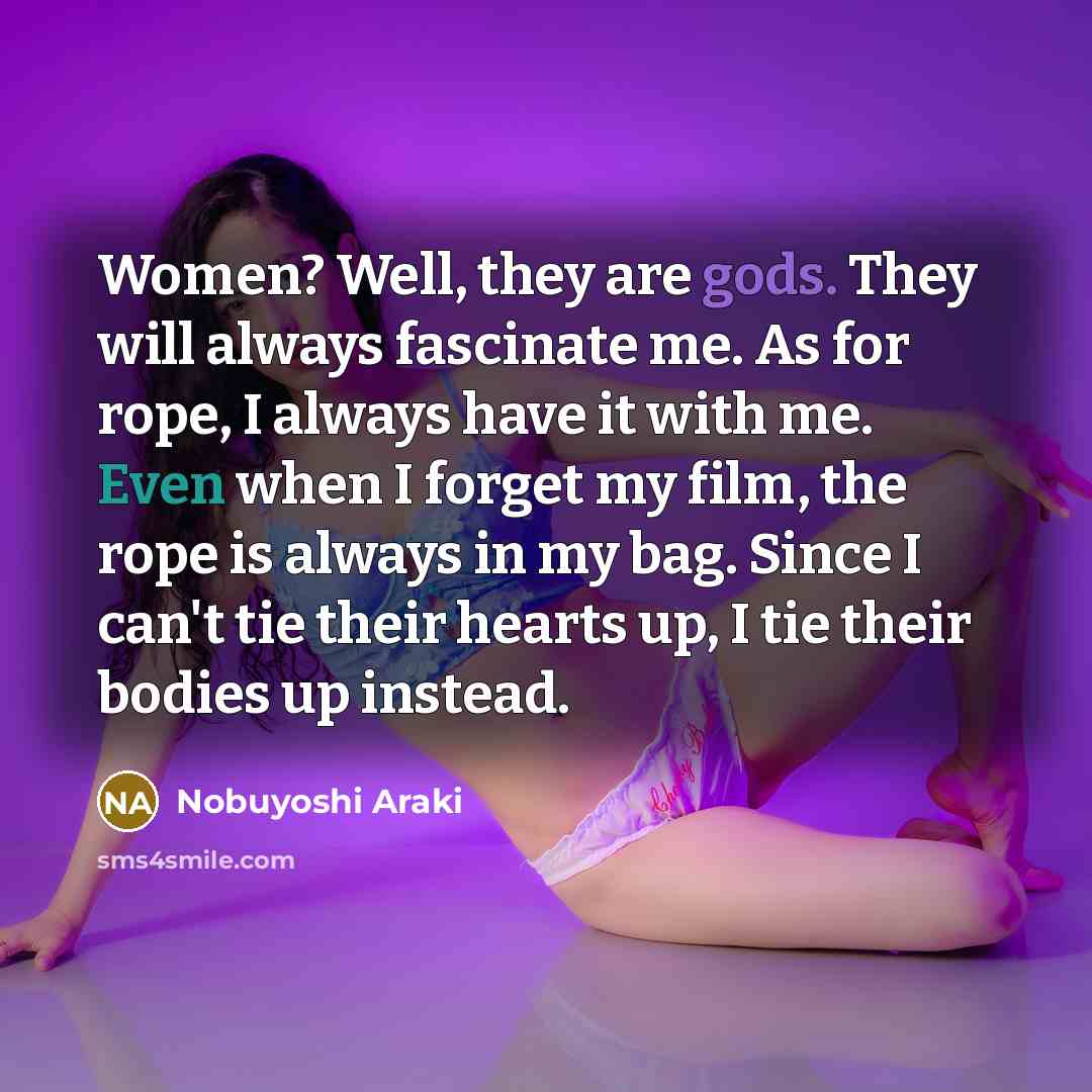 “Women? Well, they are gods. They will always fascinate me.…” quote by Nobuyoshi Araki