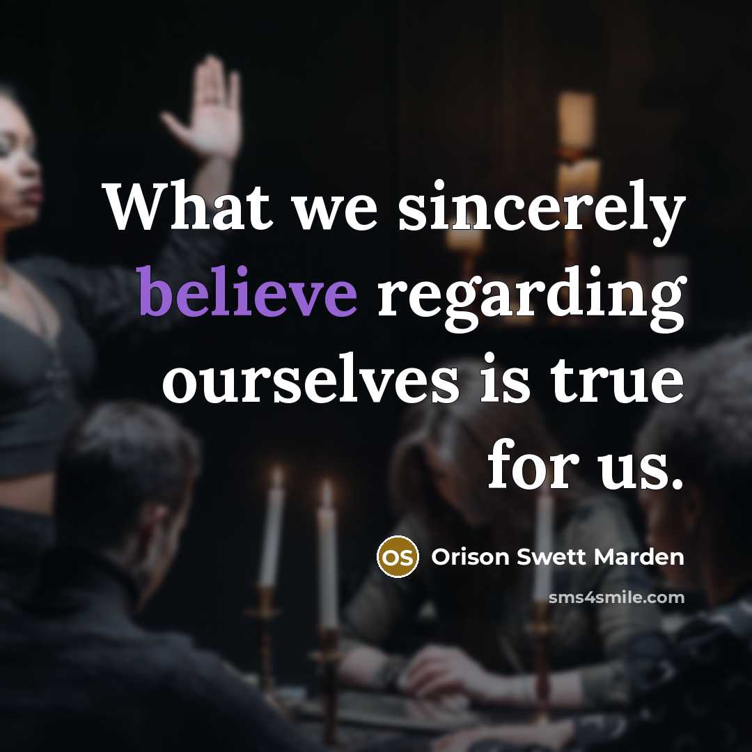 “What we sincerely believe regarding ourselves is true for us.…” quote by Orison Swett Marden