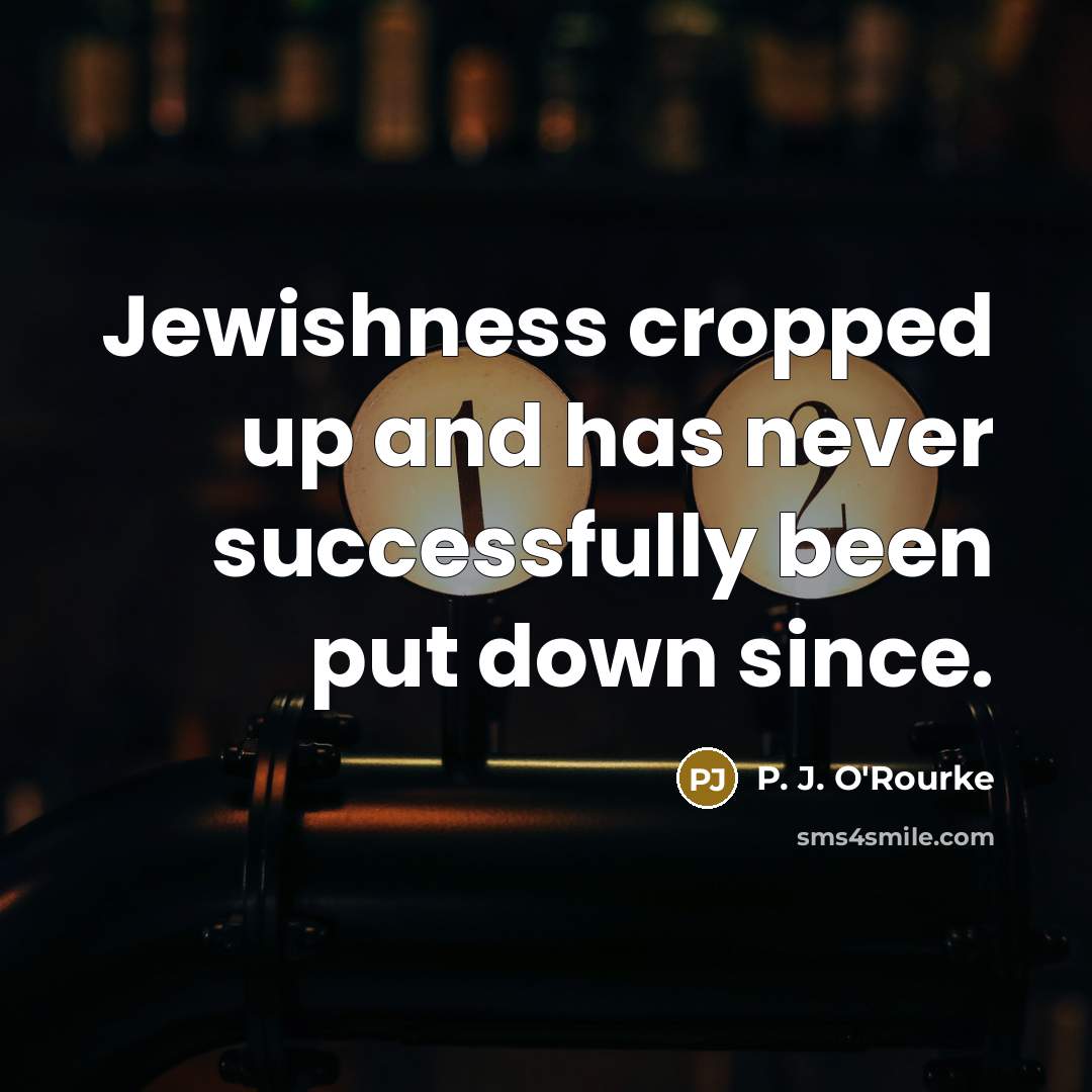 “Jewishness cropped up and has never successfully been put down…” quote by P. J. O'Rourke