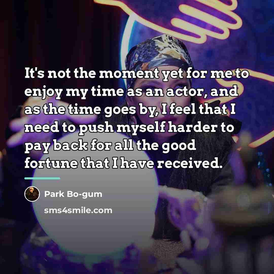 “It's not the moment yet for me to enjoy my…” quote by Park Bo-gum