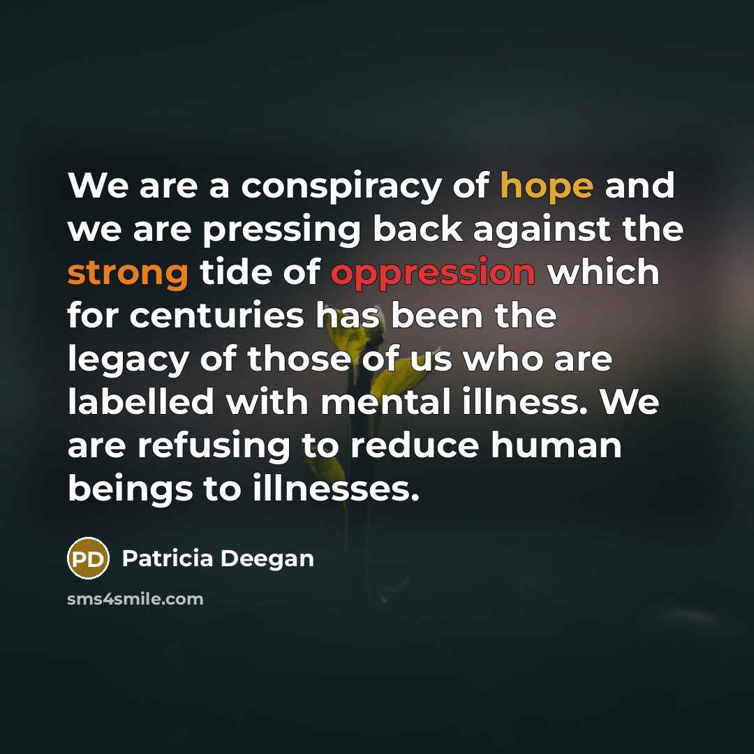 “We are a conspiracy of hope and we are pressing…” quote by Patricia Deegan