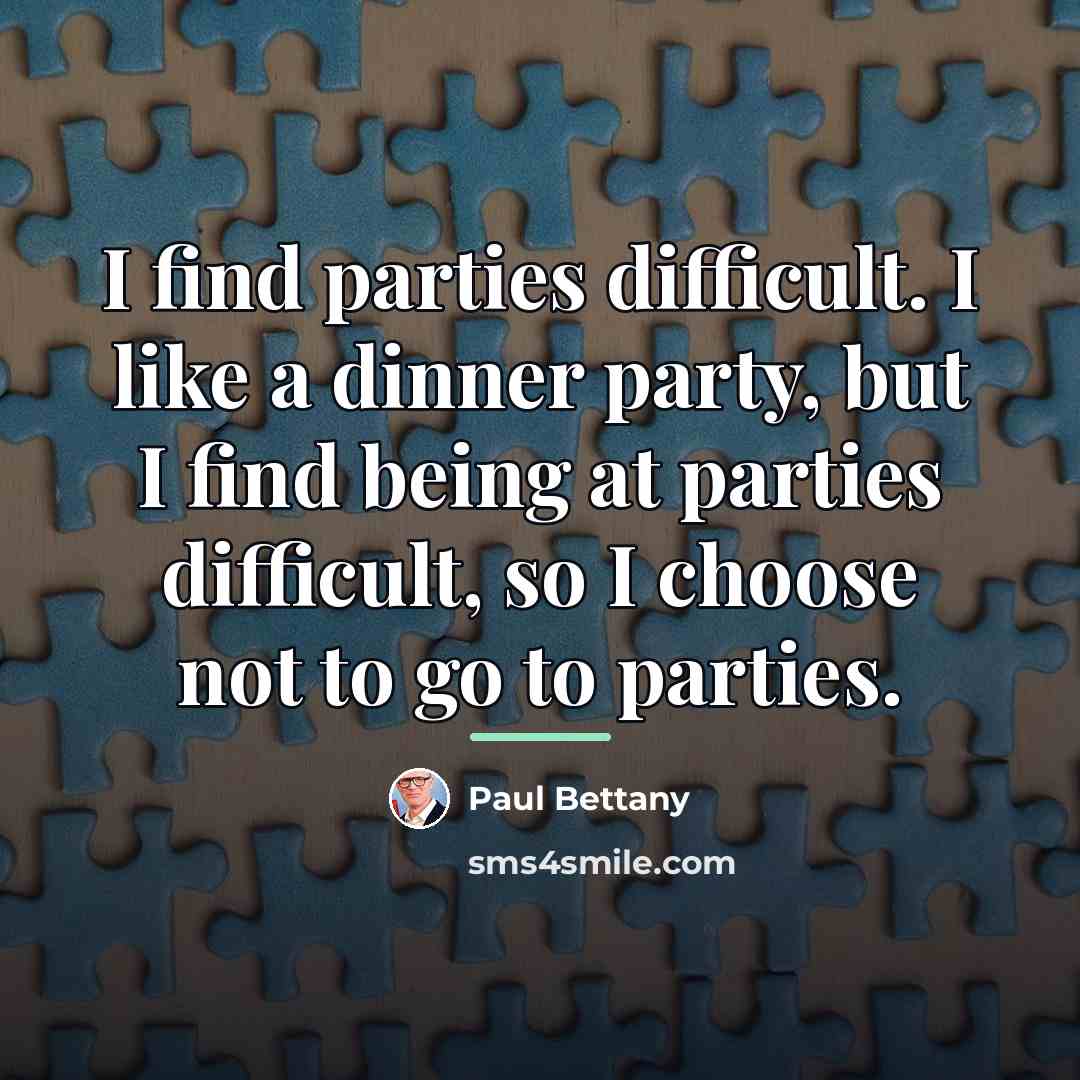 “I find parties difficult. I like a dinner party, but…” quote by Paul Bettany