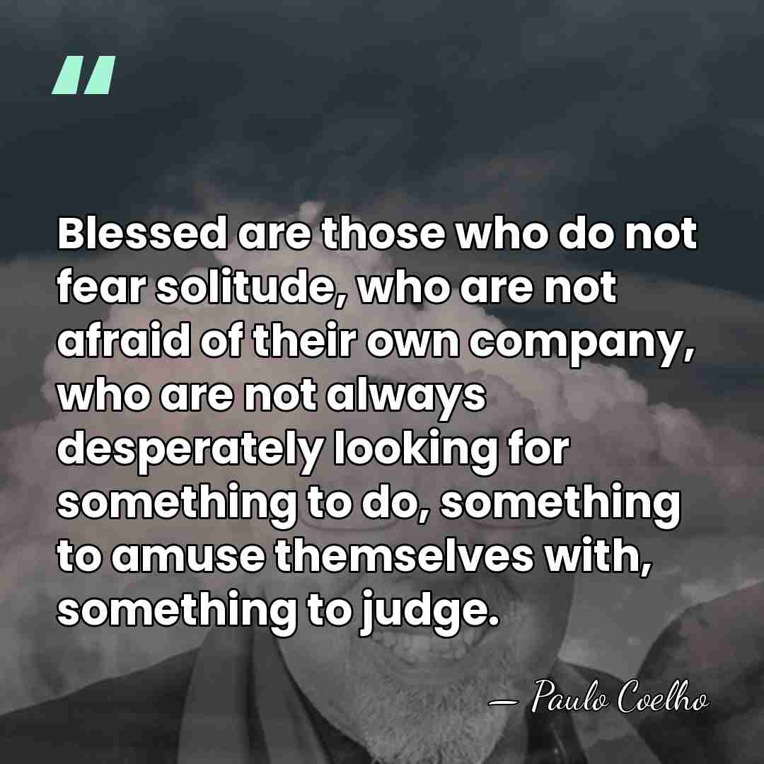 Blessed are those who do not fear solitude, who are not afraid&hellip; - Paulo Coelho