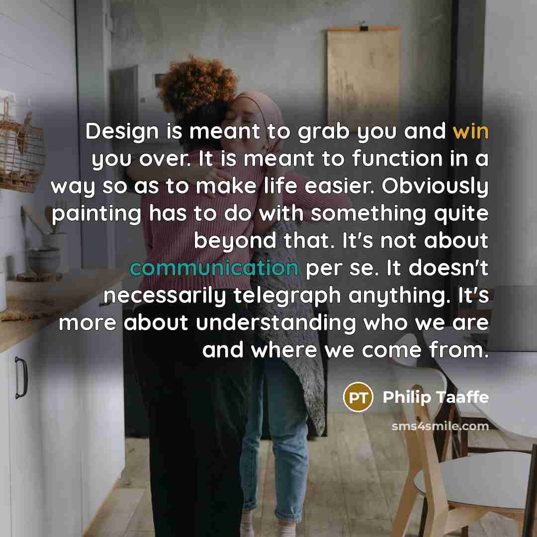“Design is meant to grab you and win you over.…” quote by Philip Taaffe