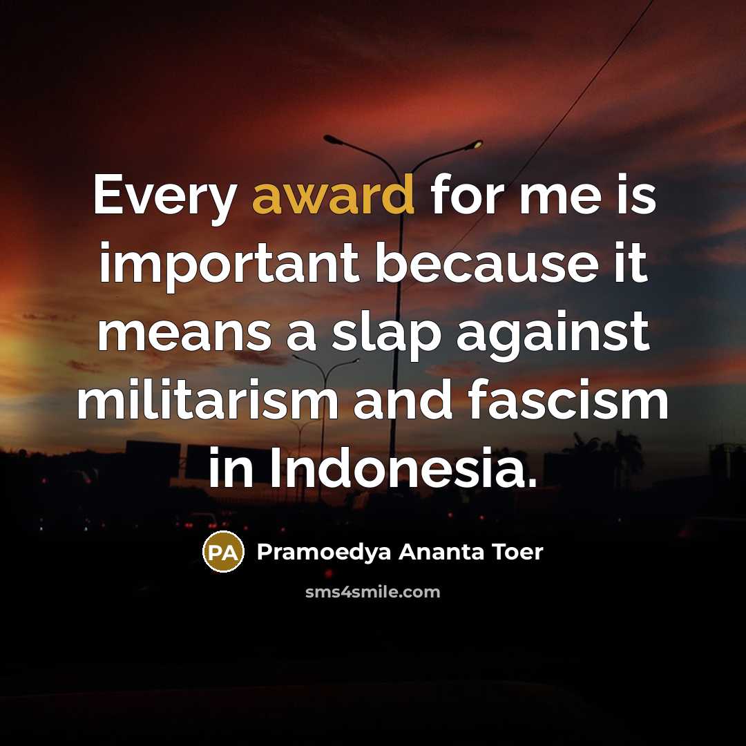 “Every award for me is important because it means a…” quote by Pramoedya Ananta Toer