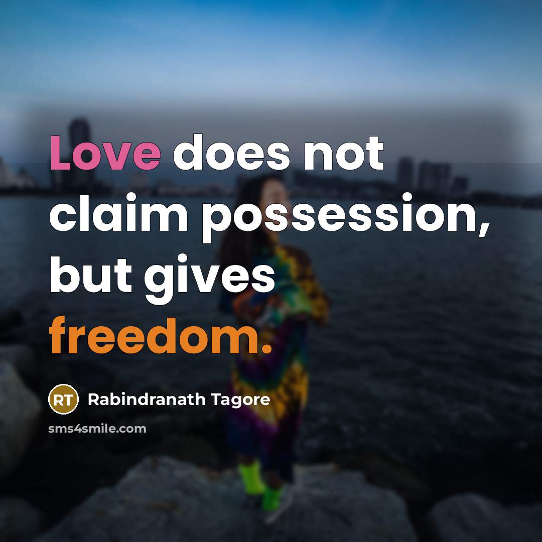 “Love does not claim possession, but gives freedom.…” quote by Rabindranath Tagore