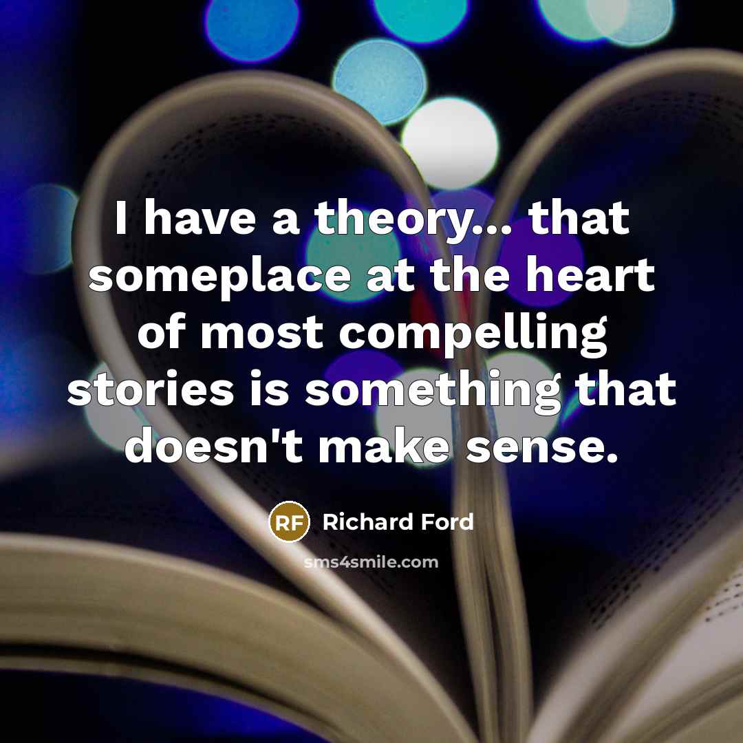 “I have a theory... that someplace at the heart of…” quote by Richard Ford