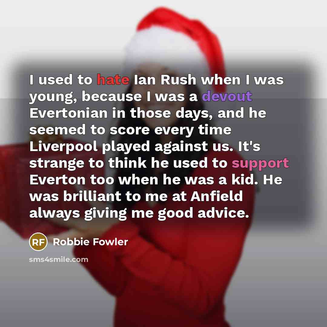 “I used to hate Ian Rush when I was young,…” quote by Robbie Fowler