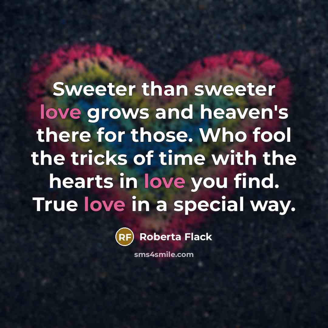 “Sweeter than sweeter love grows and heaven's there for those.…” quote by Roberta Flack