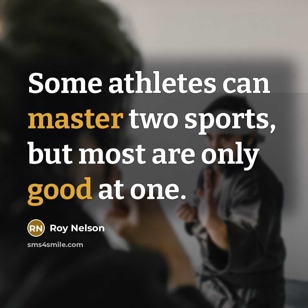 “Some athletes can master two sports, but most are only good at one.” quote by Roy Nelson
