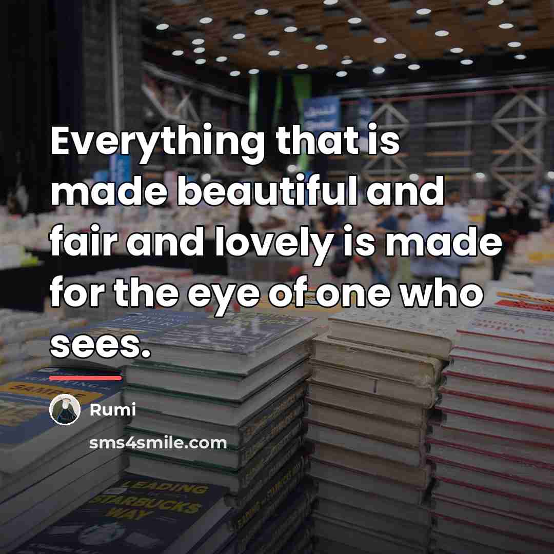 “Everything that is made beautiful and fair and lovely is…” quote by Rumi