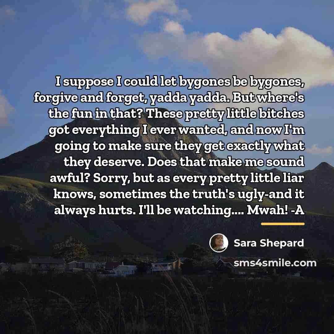 “I suppose I could let bygones be bygones, forgive and…” quote by Sara Shepard