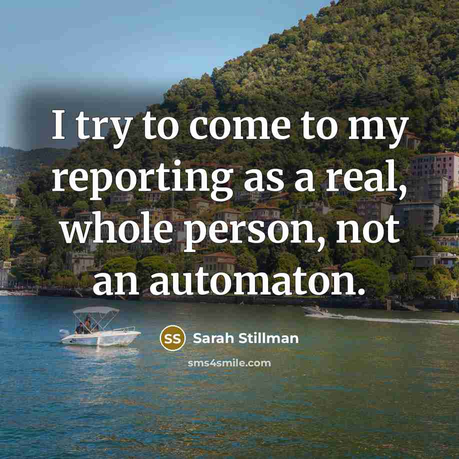 “I try to come to my reporting as a real,…” quote by Sarah Stillman