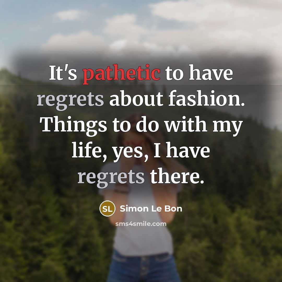 “It's pathetic to have regrets about fashion. Things to do…” quote by Simon Le Bon
