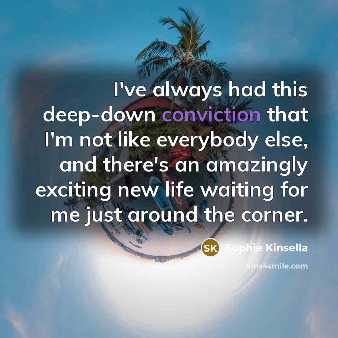 “I've always had this deep-down conviction that I'm not like…” quote by Sophie Kinsella