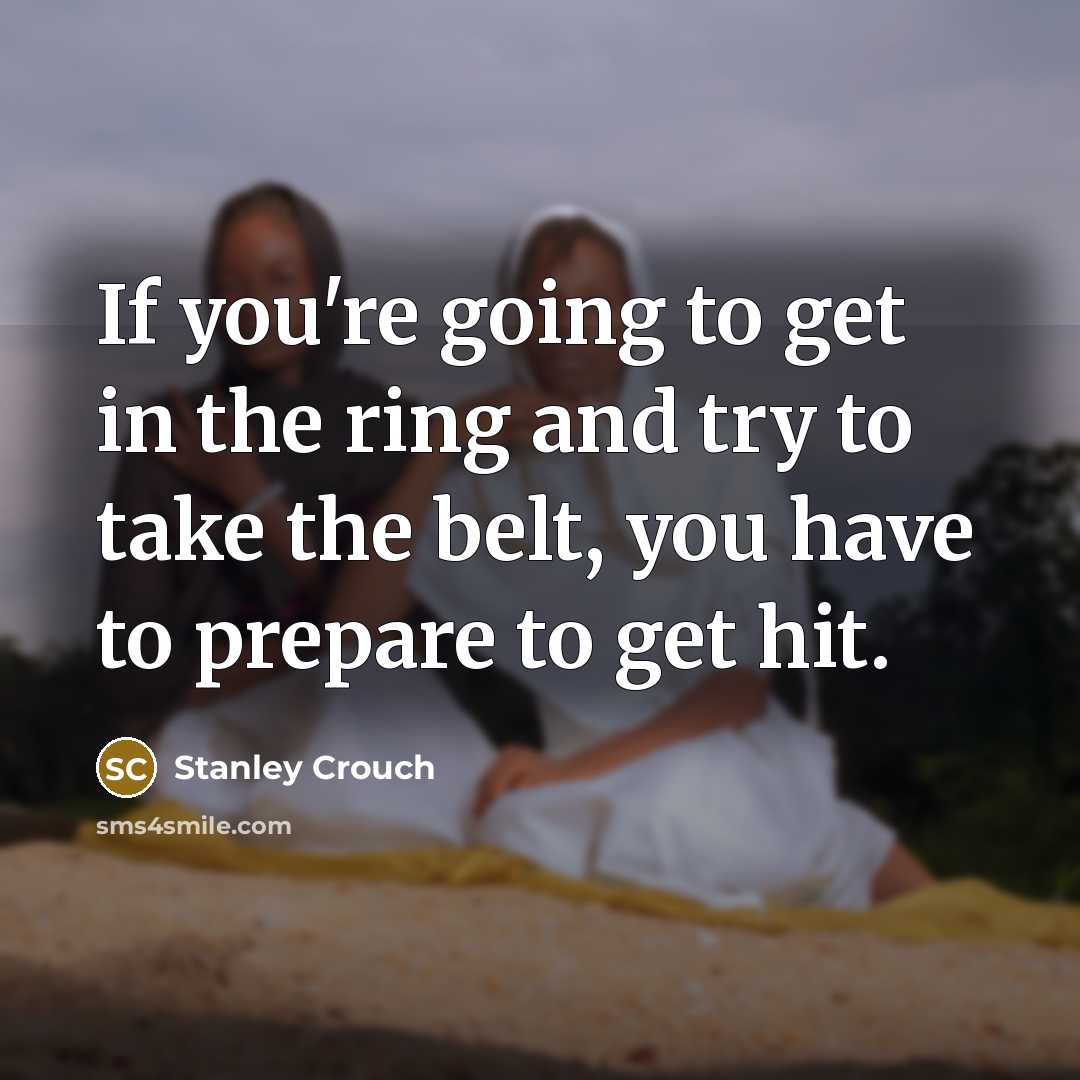 “If you're going to get in the ring and try…” quote by Stanley Crouch