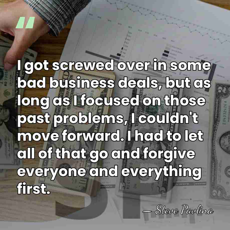 I got screwed over in some bad business deals, but as long&hellip; - Steve Pavlina