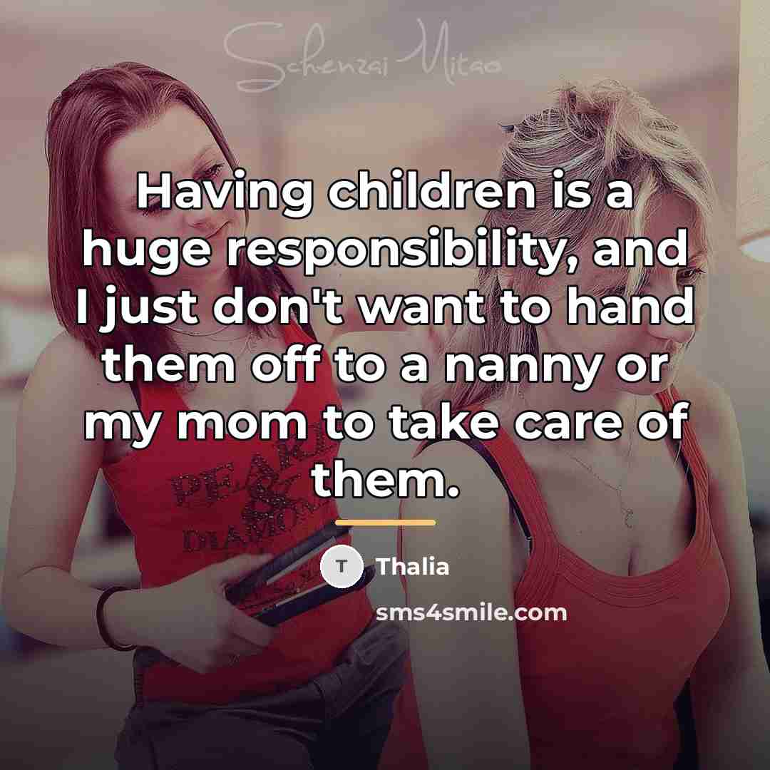 “Having children is a huge responsibility, and I just don't…” quote by Thalia