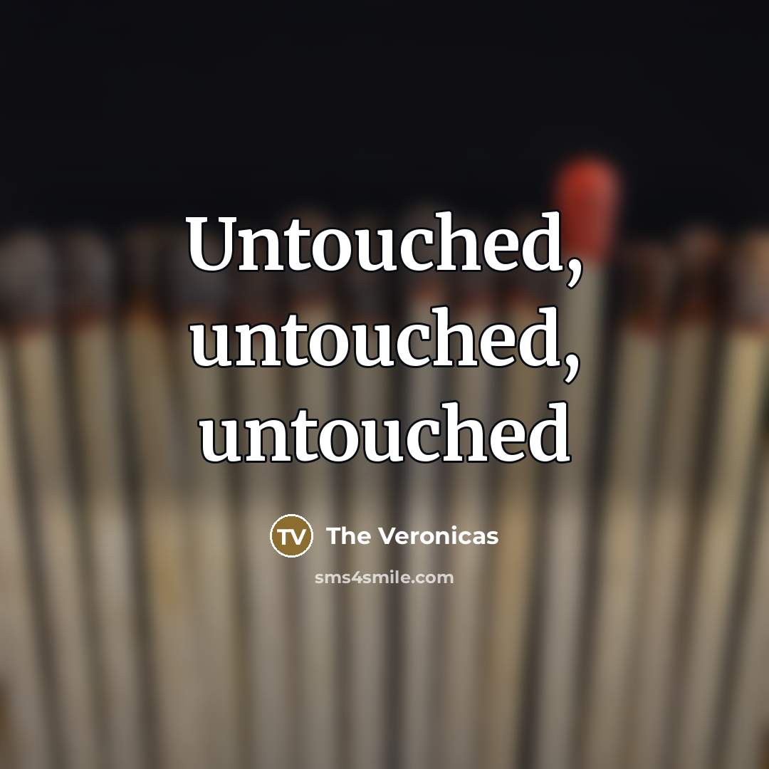 “Untouched, untouched, untouched…” quote by The Veronicas