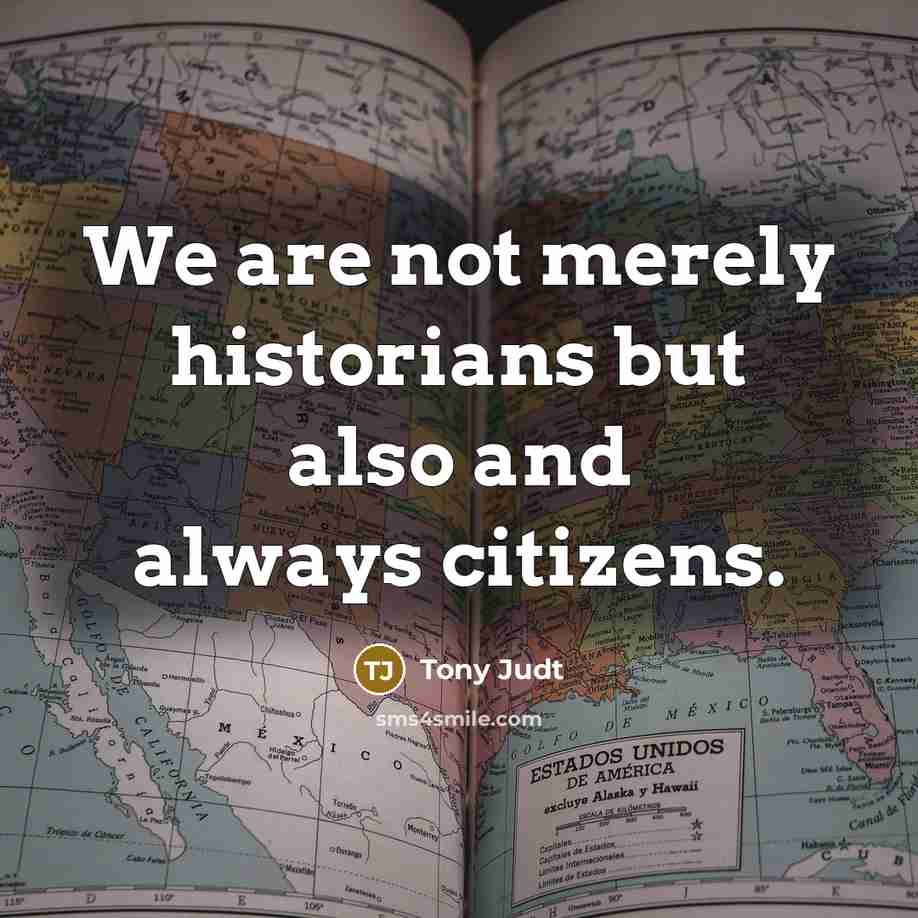 “We are not merely historians but also and always citizens.…” quote by Tony Judt